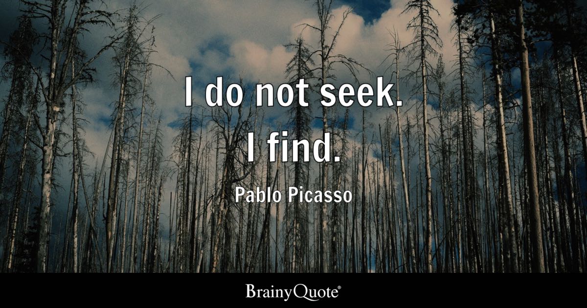 Pablo Picasso I Do Not Seek I Find